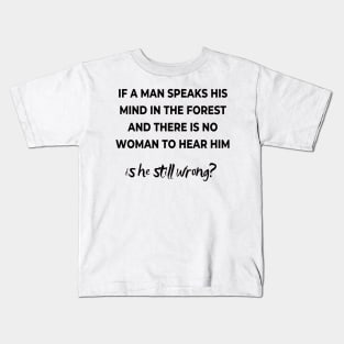 If a mas speaks his mind in the forest and there is no woman to hear him, is he still wong? Kids T-Shirt